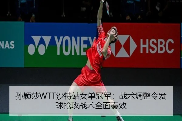 孙颖莎WTT沙特站女单冠军：战术调整令发球抢攻战术全面奏效